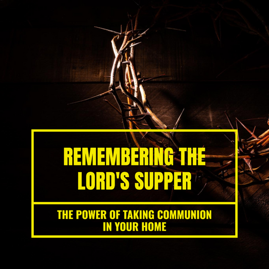 Remembering The Lord’s Supper: The Power of Taking Communion In Your Home